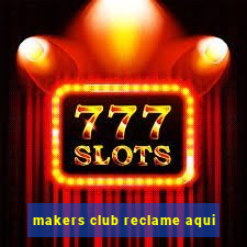 makers club reclame aqui